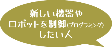 新しい機器やロボット制御（プログラミング）したい人